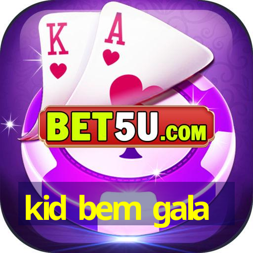 kid bem gala